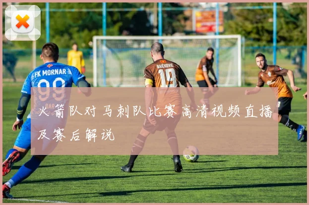 火箭队对马刺队比赛高清视频直播及赛后解说